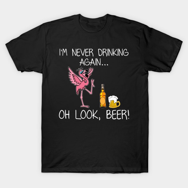 I_m Never Drink Again Oh Look Beer Funny Flamingo T-Shirt by suttonouz9